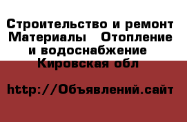 Строительство и ремонт Материалы - Отопление и водоснабжение. Кировская обл.